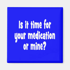 Ist es Zeit für Ihre Medikamente oder meine? Magnet