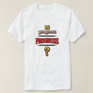 Ist Fortschritt FORTSCHRITT? T-Shirt