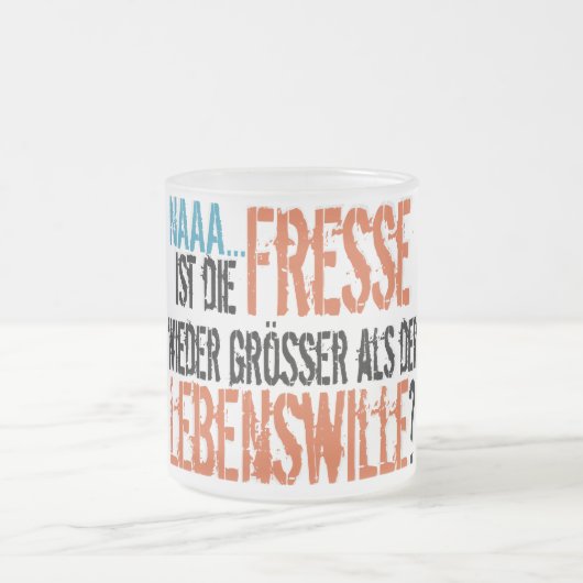 Ist Fresse wieder zu Lebenswille die? Mattglastasse (Mittel)