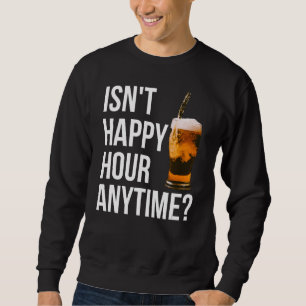 Ist keine glückliche Stunde zu jeder Zeit glücklic Sweatshirt