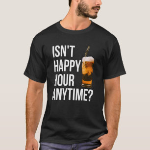 Ist keine glückliche Stunde zu jeder Zeit glücklic T-Shirt