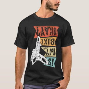 Ist mein Bike okay BMX Fahrrad Fans Fahrrad MTB 1 T-Shirt