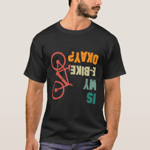 Ist mein E-Bike okay Radfahrer Elektrofahrrad Lust T-Shirt