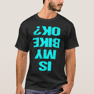 Ist mein Fahrrad OK Auf dem Kopf Fahrrad Okey BMX  T-Shirt