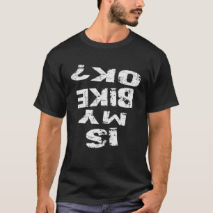 Ist mein Fahrrad ok lustiges Radfahren BMX Fahrrad T-Shirt