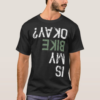 Ist mein Fahrrad okay Bm Mountainbike Radfahren sc T-Shirt