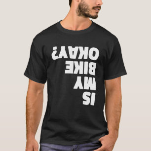 Ist mein Fahrrad okay Fahrrad Mtb Bmx Biker-Radfah T-Shirt