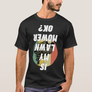 Ist mein Rasenmäher Ok Garening Funny Mowing Gesch T-Shirt