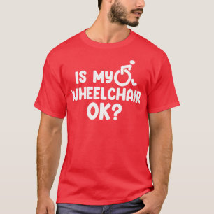 Ist mein Rollstuhl ok? T-Shirt