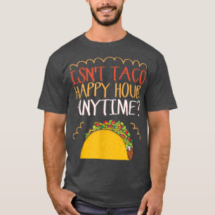 Ist Taco keine glückliche Stunde zu jeder Zeit T-Shirt