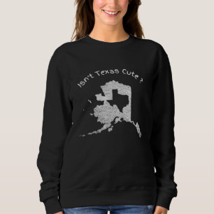 Ist Texas nicht Niedlich Alaska Zuhause Staat lust Sweatshirt