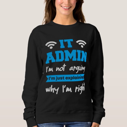 IT Admin I m Not Arguing I m Just Explaning Why I  Sweatshirt (Vorderseite)