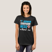 IT Admin Life Would Be A Mess Without Me T-Shirt (Vorne ganz)