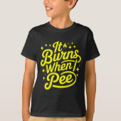 It Burns When I Pee Funny Sarcastic Novelty Meme G T-Shirt (Vorderseite)