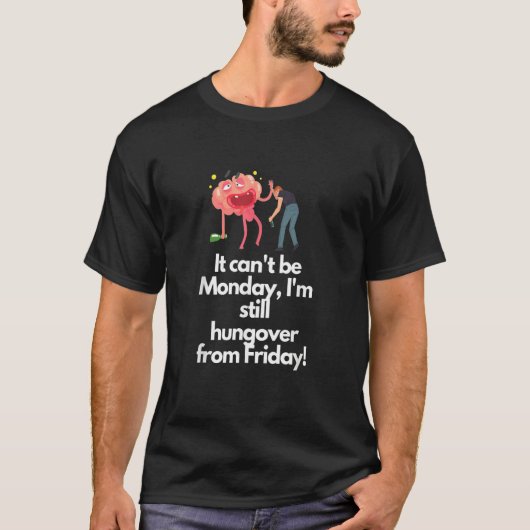 It Can't Be Monday Hungover T-Shirt (Vorderseite)