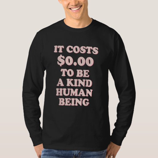 It Costs 0 00 To Be A Kind Human Being T-Shirt (Vorderseite)