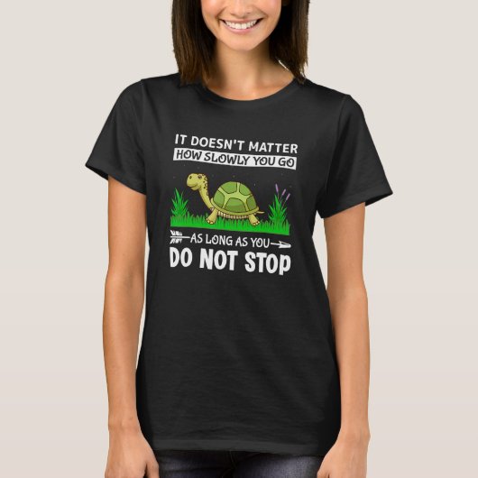 It Doesn t Matter How Slowly You Go As Long As You T-Shirt (Vorderseite)