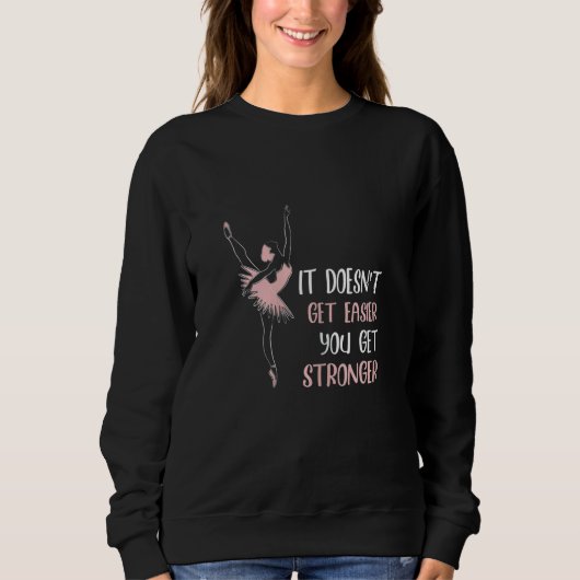 It doesnt get easier you get stronger ballet sweatshirt (Vorderseite)