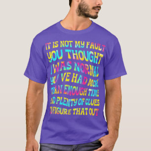 It Is Not My Fault You Thought I Was Normal Stay w T-Shirt