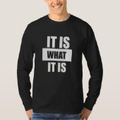 It is what it is man woman T-Shirt (Vorderseite)