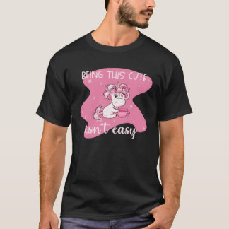 It Isnu2019t Easy Being This Cute  Unicorn T-Shirt
