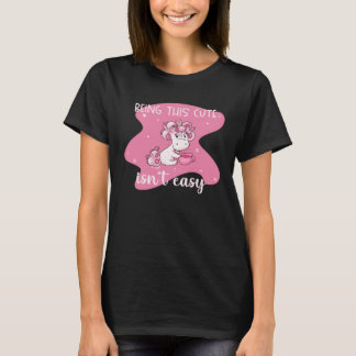 It Isnu2019t Easy Being This Cute  Unicorn T-Shirt