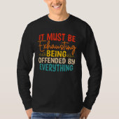 It Must Be Exhausting Being Offended By Everything T-Shirt (Vorderseite)