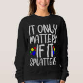 It Only Matters If It Splatters Sweatshirt (Vorderseite)