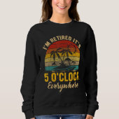 It s 5 O Clock Everywhere I m Retired summer Retir Sweatshirt (Vorderseite)