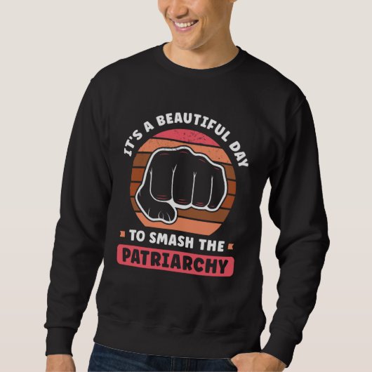 It s A Beautiful Day To Smash The Patriarchy Femin Sweatshirt (Vorderseite)