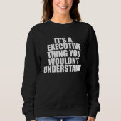 It s a Executive thing you wouldn t Understand Sweatshirt (Vorderseite)