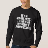 It s a Magistrate thing you wouldn t Understand Sweatshirt (Vorderseite)
