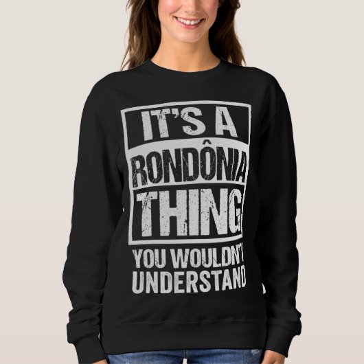 It s A Rondônia Thing You Wouldn t Understand Braz Sweatshirt (Vorderseite)