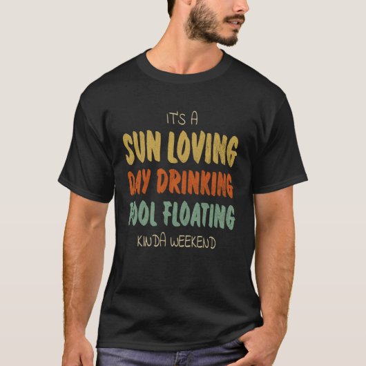 It s A Sun Loving Day Drinking Pool Floating Kinda T-Shirt (Vorderseite)