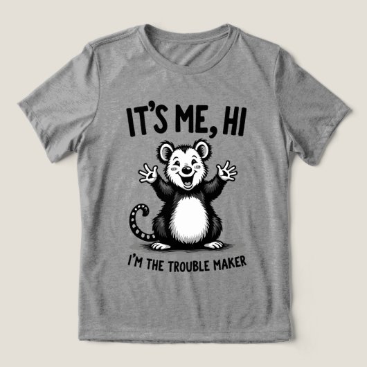 It’s Me, Hi — I’m the Trouble Maker Funny Possum Tri-Blend Shirt (Design Vorderseite)