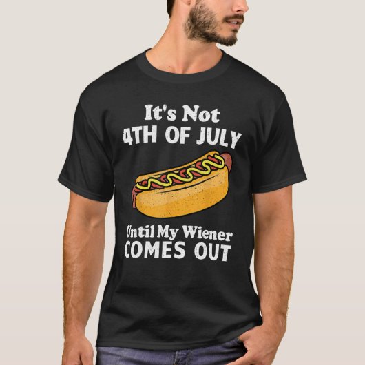 It s Not 4th of July Until My Wiener Comes Out Ho T-Shirt (Vorderseite)