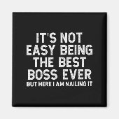 It’s Not Easy Being The Boss Ever Funny Quote Magnet (Vorne)