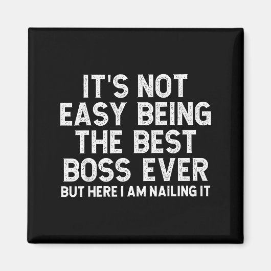 It’s Not Easy Being The Boss Ever Funny Quote Magnet (Vorne)