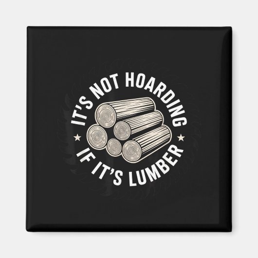 It’s Not Hoarding If It’s Timber Funny Collector Q Magnet (Vorne)