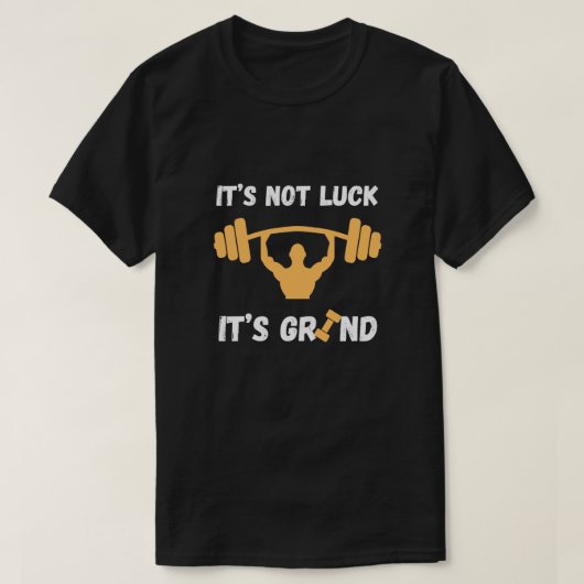 It’s Not Luck It’s Grind Gym Quote T-Shirt (Design vorne)
