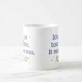 It’s not too late. It never was - Coffee Mug Kaffeetasse (Mittel)
