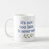 It’s not too late. It never was - Coffee Mug Kaffeetasse (Links)
