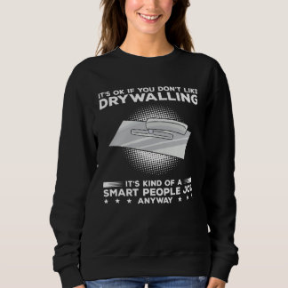 It s Ok If You Don t Like Drywalling It s Kind Of  Sweatshirt