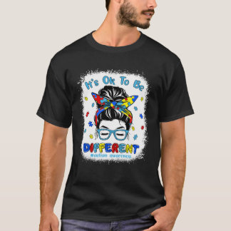 It s Ok To Be Different Messy Bun Autism Awareness T-Shirt