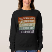 It s Pointless Acupuncture Acupuncturist Needles E Sweatshirt (Vorderseite)