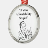 It’s the Affordability Stupid Ornament Aus Metall (Links)