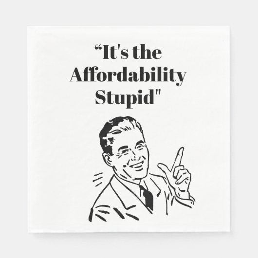 It’s the Affordability Stupid Serviette (Vorderseite)