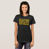 It s Weird Being The Same Age As Old People  12 T-Shirt (Vorne ganz)