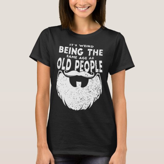 It s Weird Being The Same Age As Old People Beard  T-Shirt (Vorderseite)