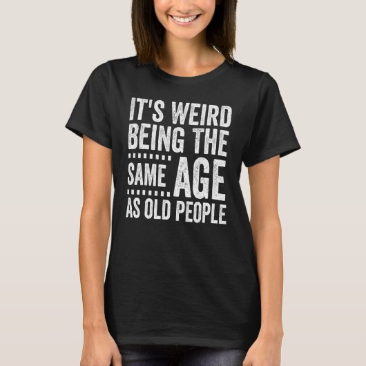 It s Weird Being The Same Age As Old People  Distr T-Shirt (Vorderseite)